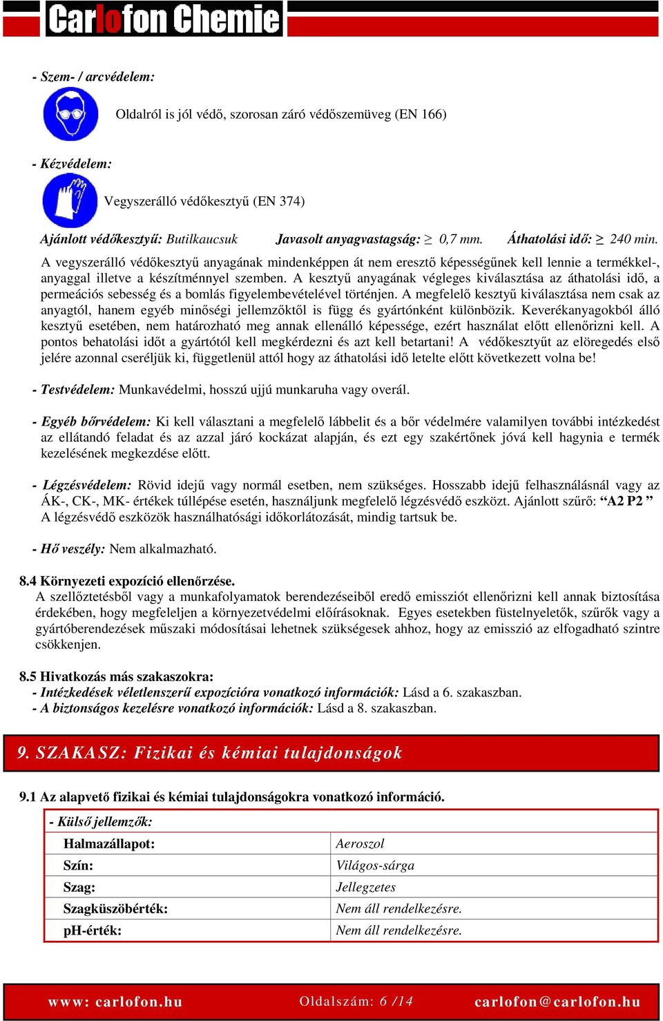 A kesztyű anyagának végleges kiválasztása az áthatolási idő, a permeációs sebesség és a bomlás figyelembevételével történjen.