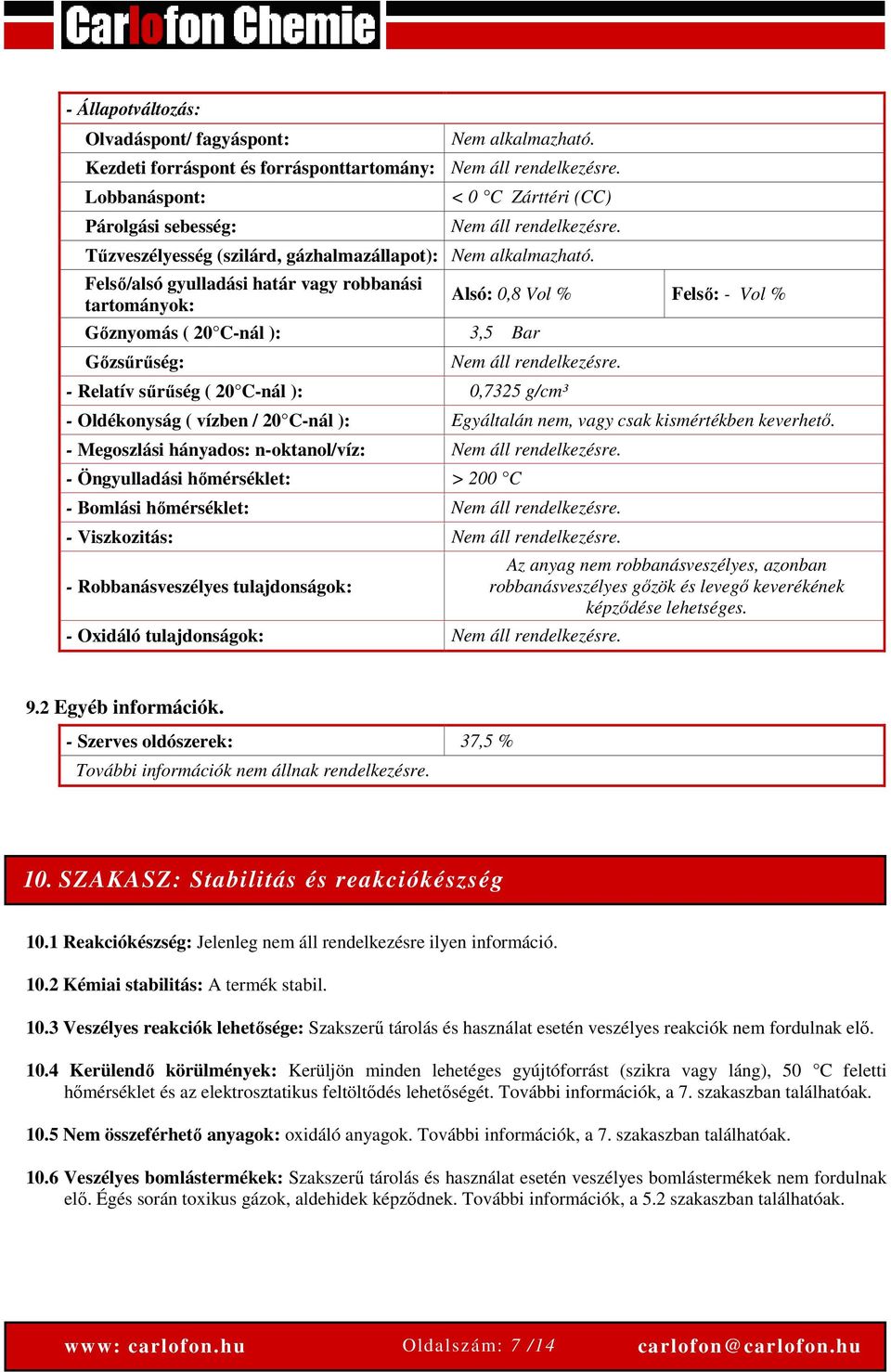 Felső/alsó gyulladási határ vagy robbanási tartományok: Gőznyomás ( 20 C-nál ): 3,5 Bar Gőzsűrűség: Alsó: 0,8 Vol % Felső: - Vol % Nem áll rendelkezésre.