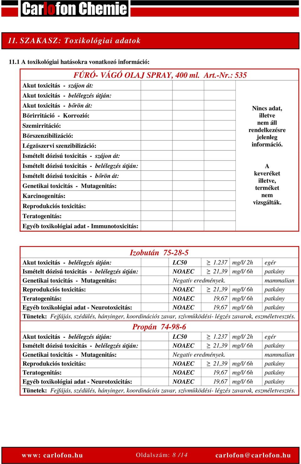 Légzőszervi szenzibilizáció: Ismételt dózisú toxicitás - szájon át: FÚRÓ- VÁGÓ OLAJ SPRAY, 400 ml. Art.-Nr.