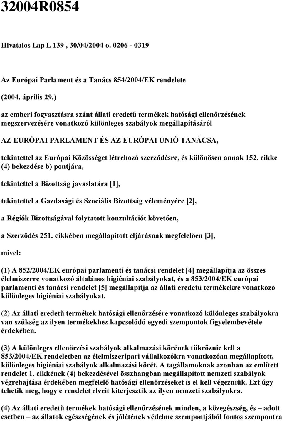 az Európai Közösséget létrehozó szerződre, különösen annak 152.