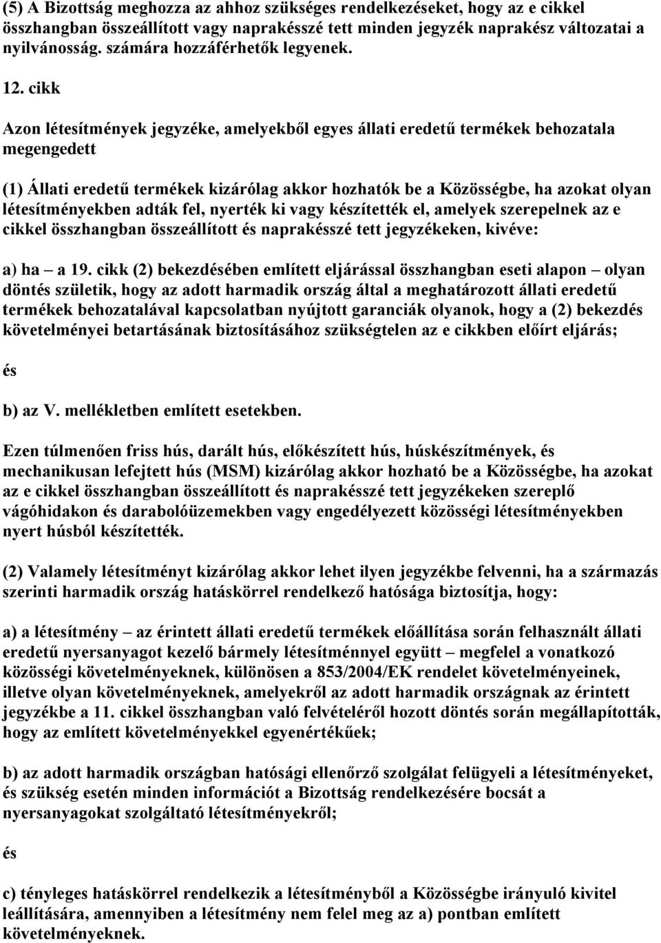 cikk Azon létesítmények jegyzéke, amelyekből egyes állati eredetű termékek behozatala megengedett (1) Állati eredetű termékek kizárólag akkor hozhatók be a Közösségbe, ha azokat olyan