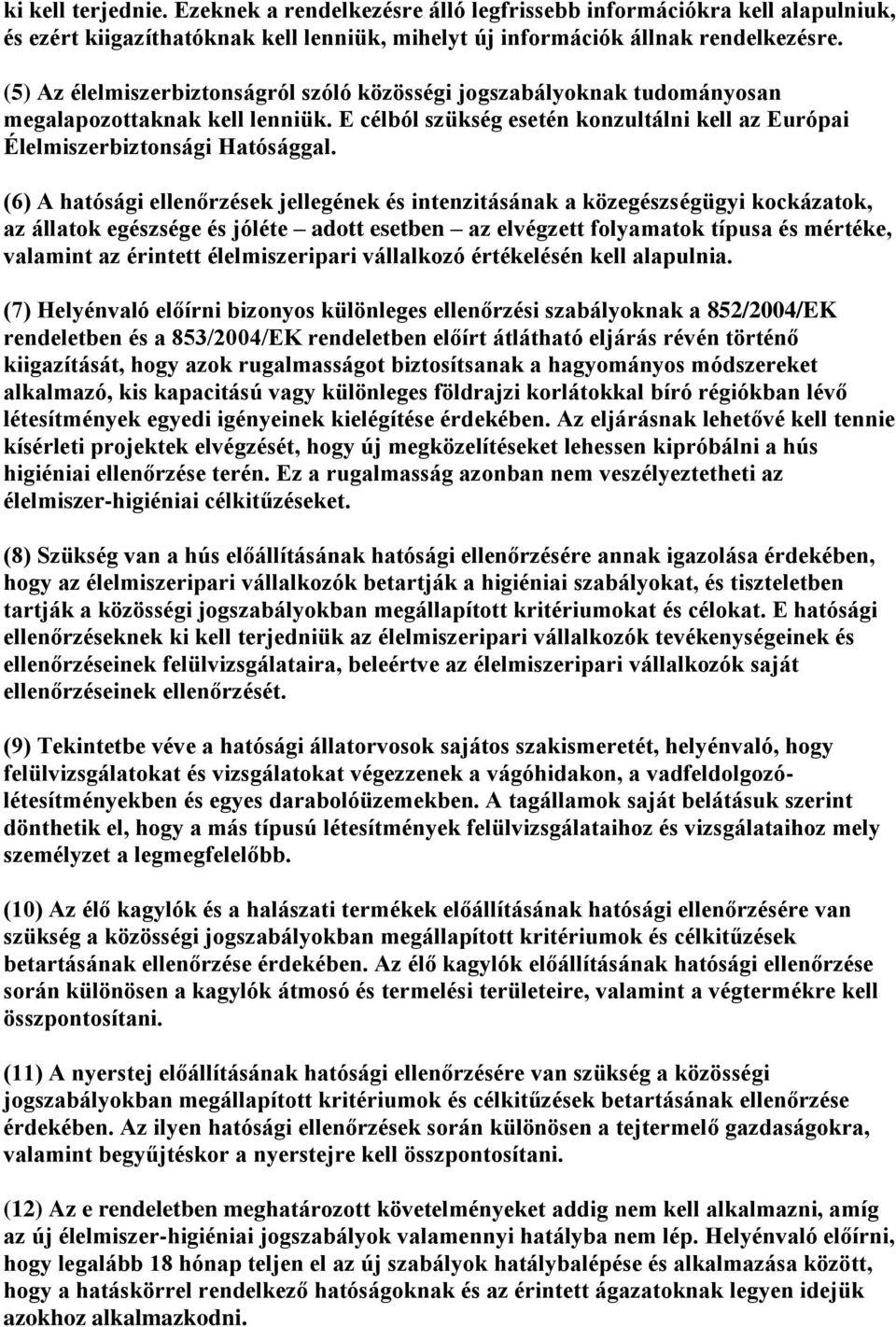 (6) A hatósági ellenőrzek jellegének intenzitásának a közegzségügyi kockázatok, az állatok egzsége jóléte adott esetben az elvégzett folyamatok típusa mértéke, valamint az érintett élelmiszeripari