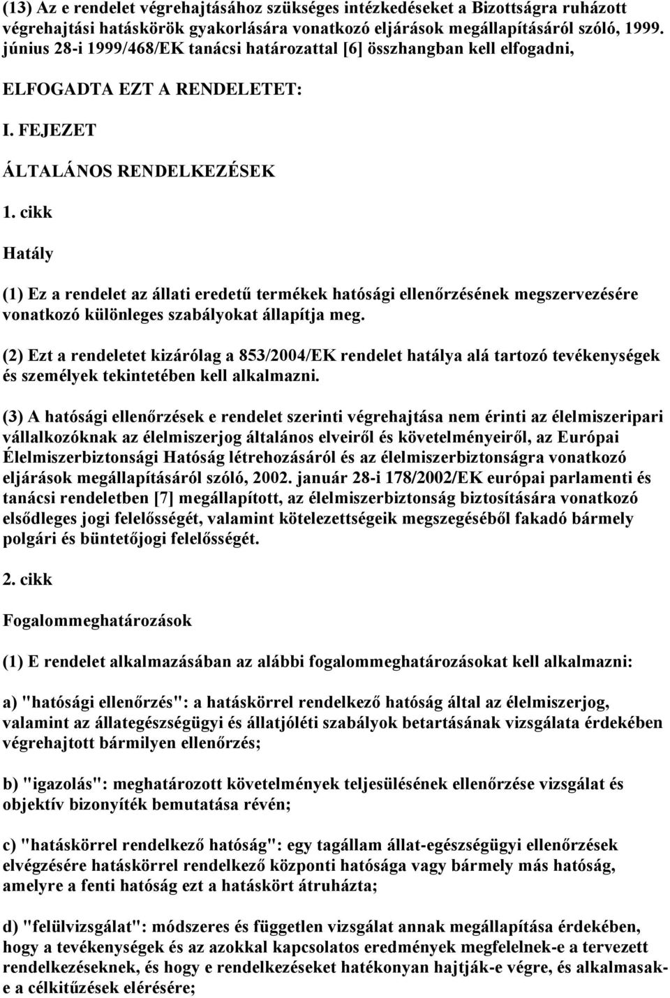 cikk Hatály (1) Ez a rendelet az állati eredetű termékek hatósági ellenőrzének megszervezére vonatkozó különleges szabályokat állapítja meg.