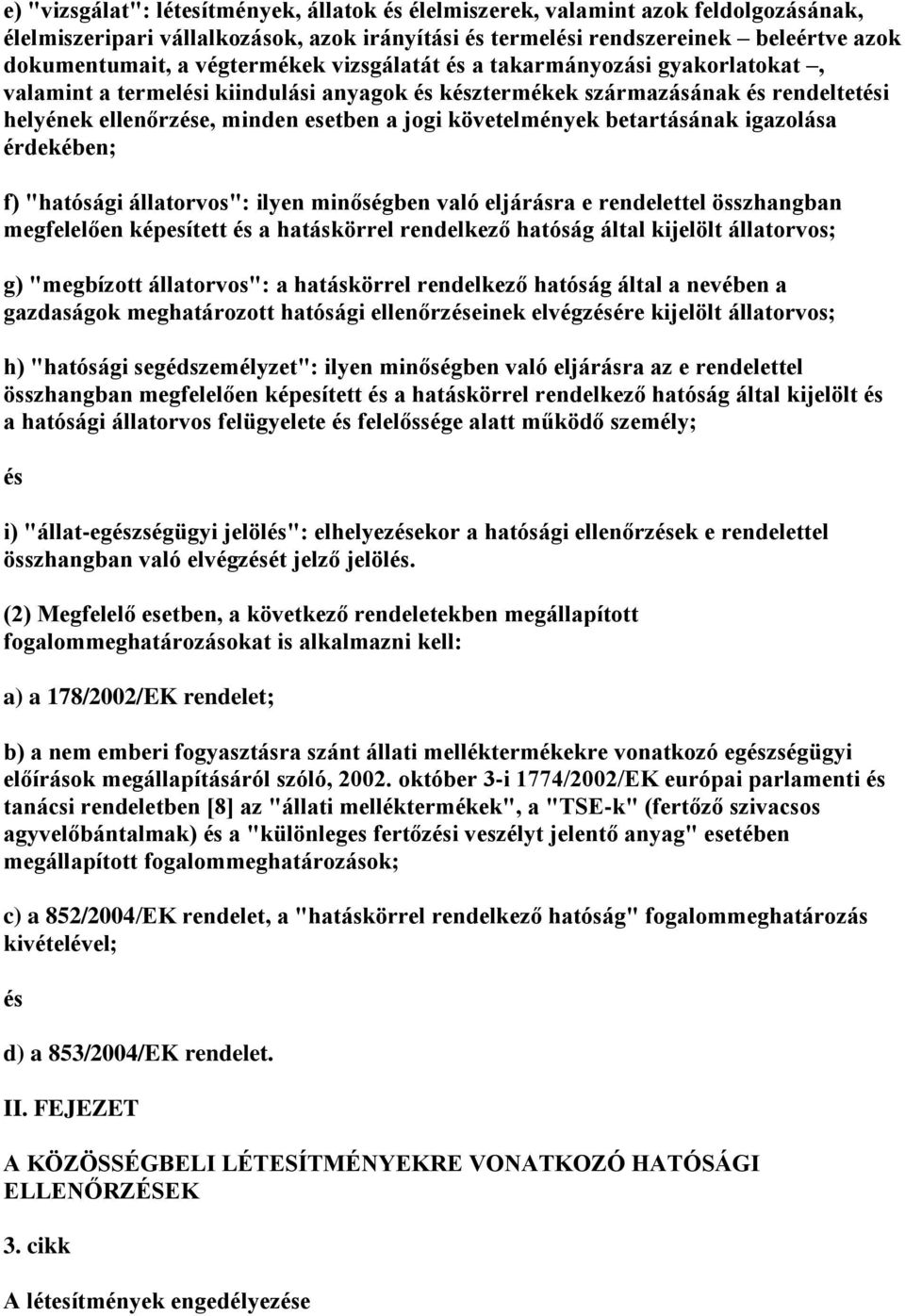 érdekében; f) "hatósági állatorvos": ilyen minőségben való eljárásra e rendelettel összhangban megfelelően képesített a hatáskörrel rendelkező hatóság által kijelölt állatorvos; g) "megbízott