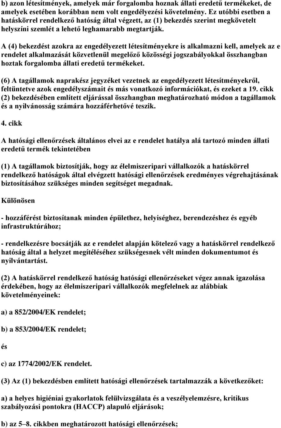 A (4) bekezdt azokra az engedélyezett létesítményekre is alkalmazni kell, amelyek az e rendelet alkalmazását közvetlenül megelőző közösségi jogszabályokkal összhangban hoztak forgalomba állati