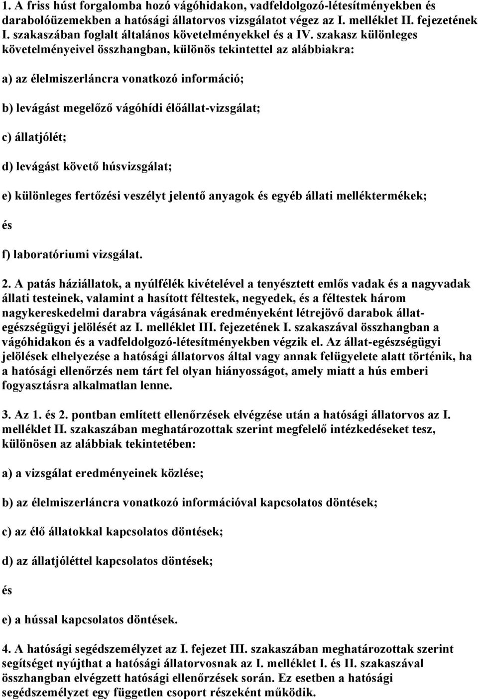 szakasz különleges követelményeivel összhangban, különös tekintettel az alábbiakra: a) az élelmiszerláncra vonatkozó információ; b) levágást megelőző vágóhídi élőállat-vizsgálat; c) állatjólét; d)