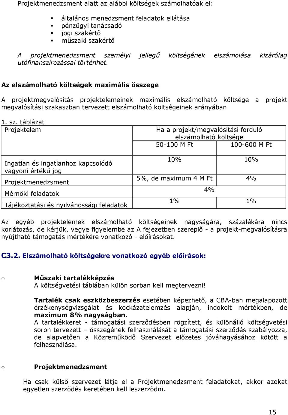 Az elszámolható költségek maximális összege A projektmegvalósítás projektelemeinek maximális elszámolható költsége a projekt megvalósítási szakaszban tervezett elszámolható költségeinek arányában 1.