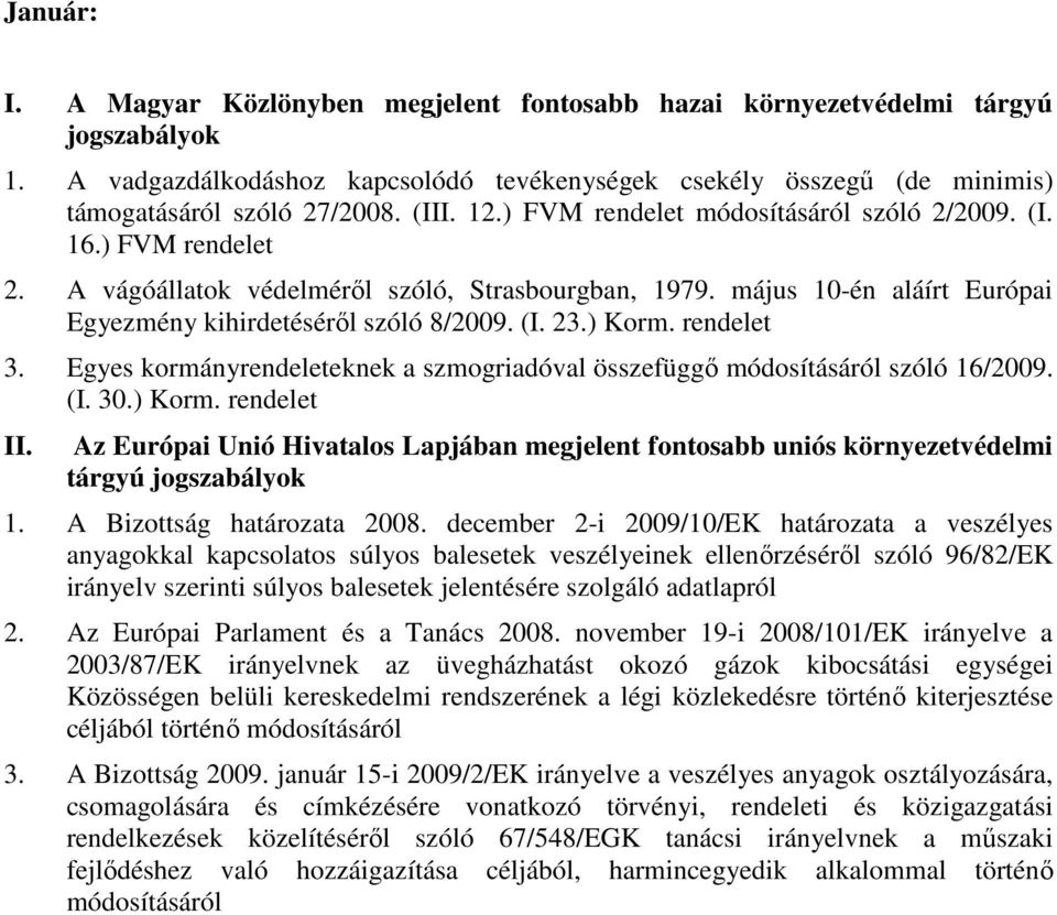 Egyes kormányeknek a szmogriadóval összefüggő módosításáról szóló 16/2009. (I. 30.) Korm. II. Az Európai Unió Hivatalos Lapjában megjelent fontosabb uniós környezetvédelmi tárgyú jogszabályok 1.