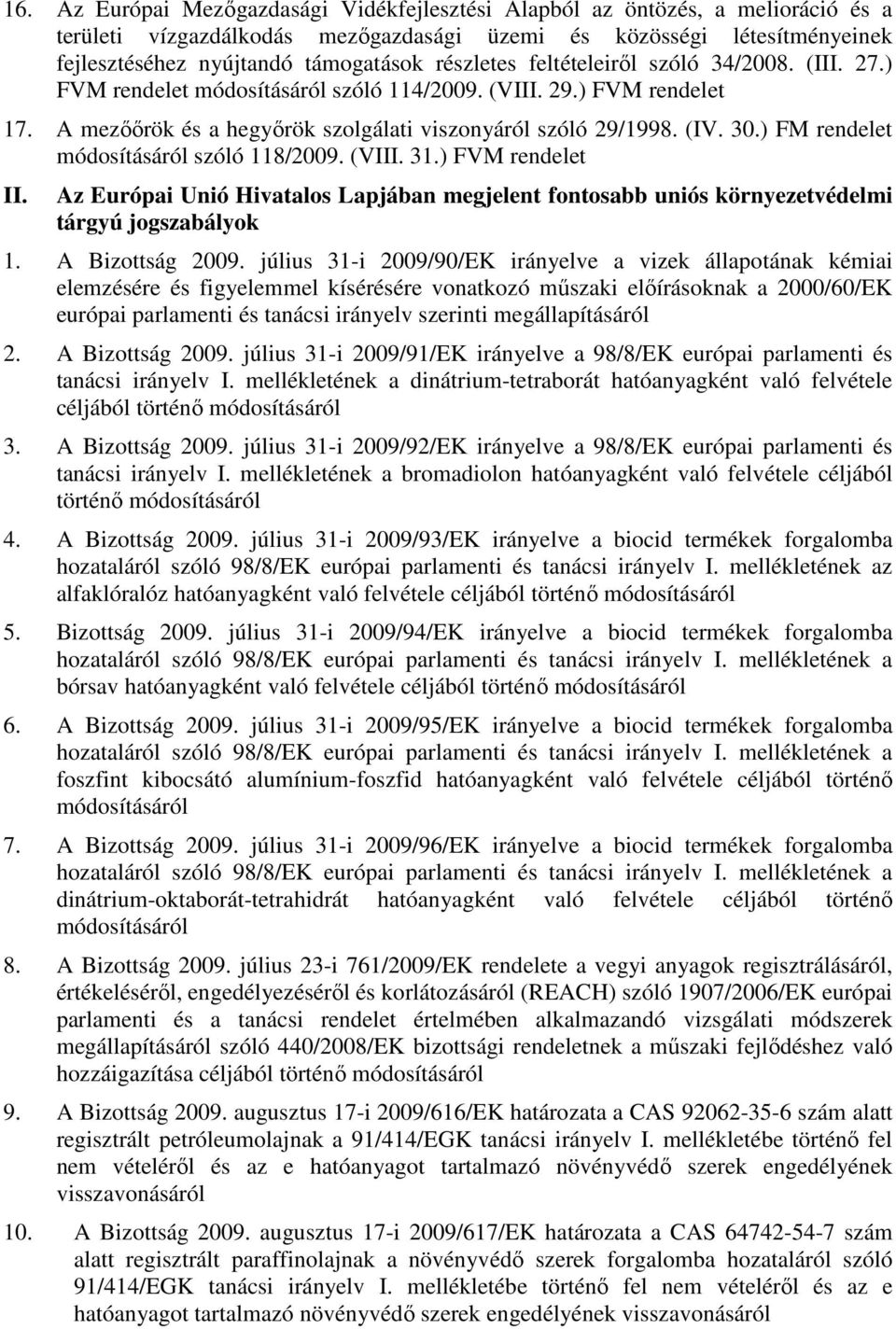 ) FM módosításáról szóló 118/2009. (VIII. 31.) FVM II. Az Európai Unió Hivatalos Lapjában megjelent fontosabb uniós környezetvédelmi tárgyú jogszabályok 1. A Bizottság 2009.