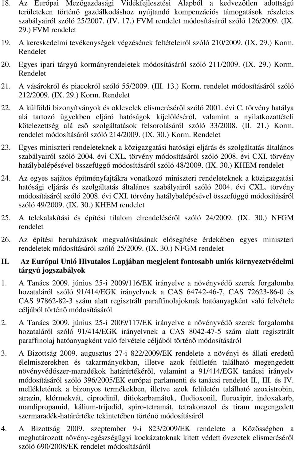 Egyes ipari tárgyú kormányek módosításáról szóló 211/2009. (IX. 29.) Korm. Rendelet 21. A vásárokról és piacokról szóló 55/2009. (III. 13.) Korm. módosításáról szóló 212/2009. (IX. 29.) Korm. Rendelet 22.