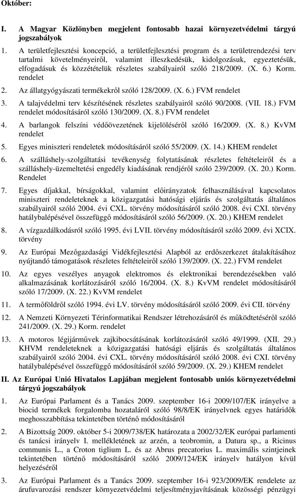 részletes szabályairól szóló 218/2009. (X. 6.) Korm. 2. Az állatgyógyászati termékekről szóló 128/2009. (X. 6.) FVM 3. A talajvédelmi terv készítésének részletes szabályairól szóló 90/2008. (VII. 18.