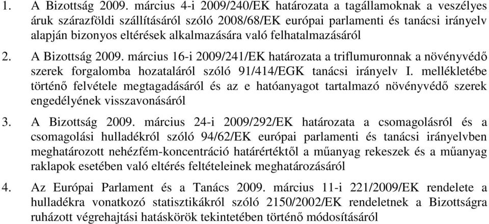 felhatalmazásáról 2. A Bizottság 2009. március 16-i 2009/241/EK határozata a triflumuronnak a növényvédő szerek forgalomba hozataláról szóló 91/414/EGK tanácsi irányelv I.