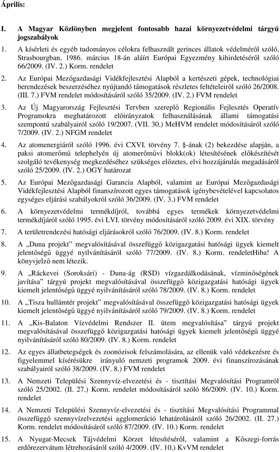 ) Korm. 2. Az Európai Mezőgazdasági Vidékfejlesztési Alapból a kertészeti gépek, technológiai berendezések beszerzéséhez nyújtandó támogatások részletes feltételeiről szóló 26/2008. (III. 7.