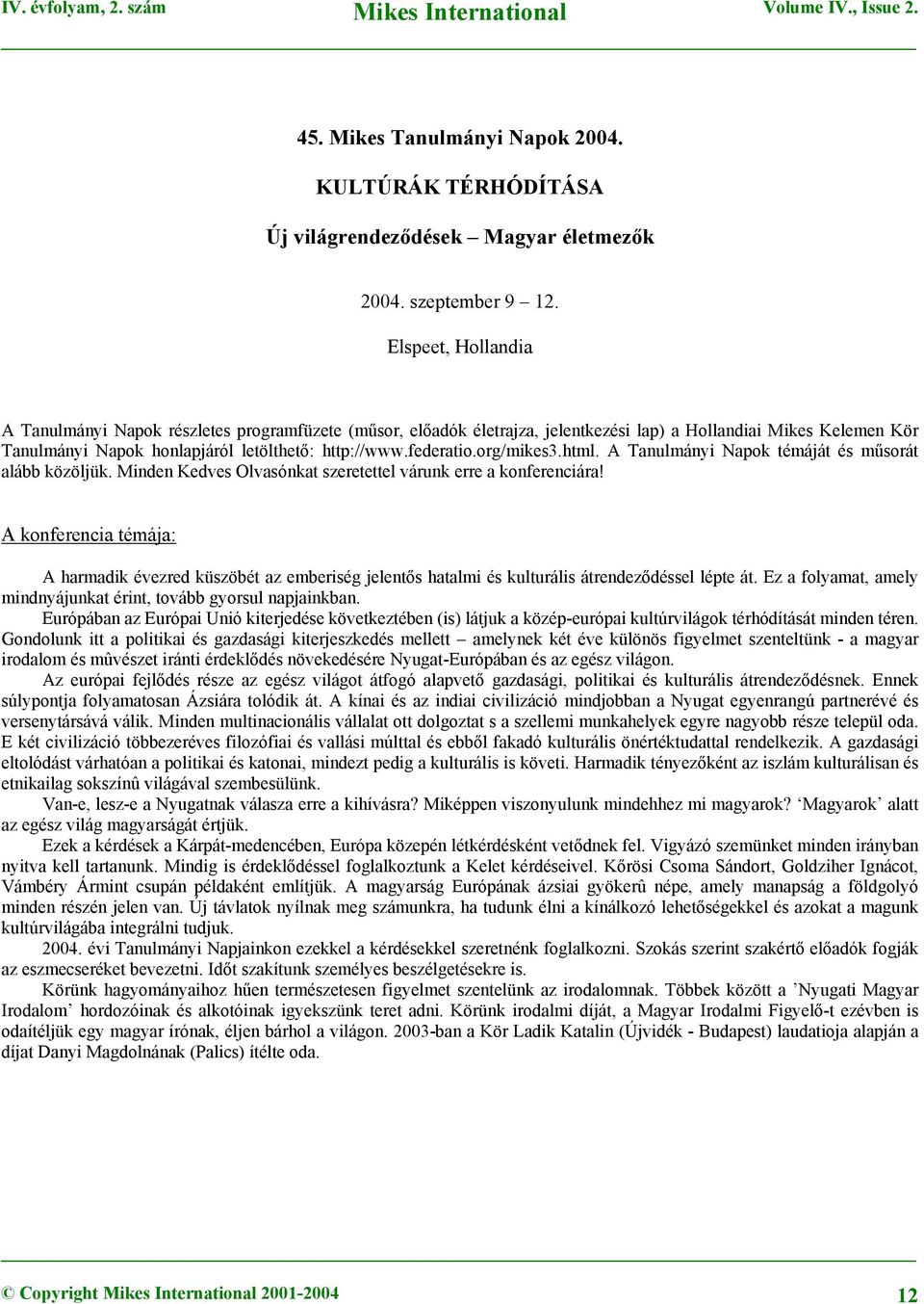 org/mikes3.html. A Tanulmányi Napok témáját és műsorát alább közöljük. Minden Kedves Olvasónkat szeretettel várunk erre a konferenciára!