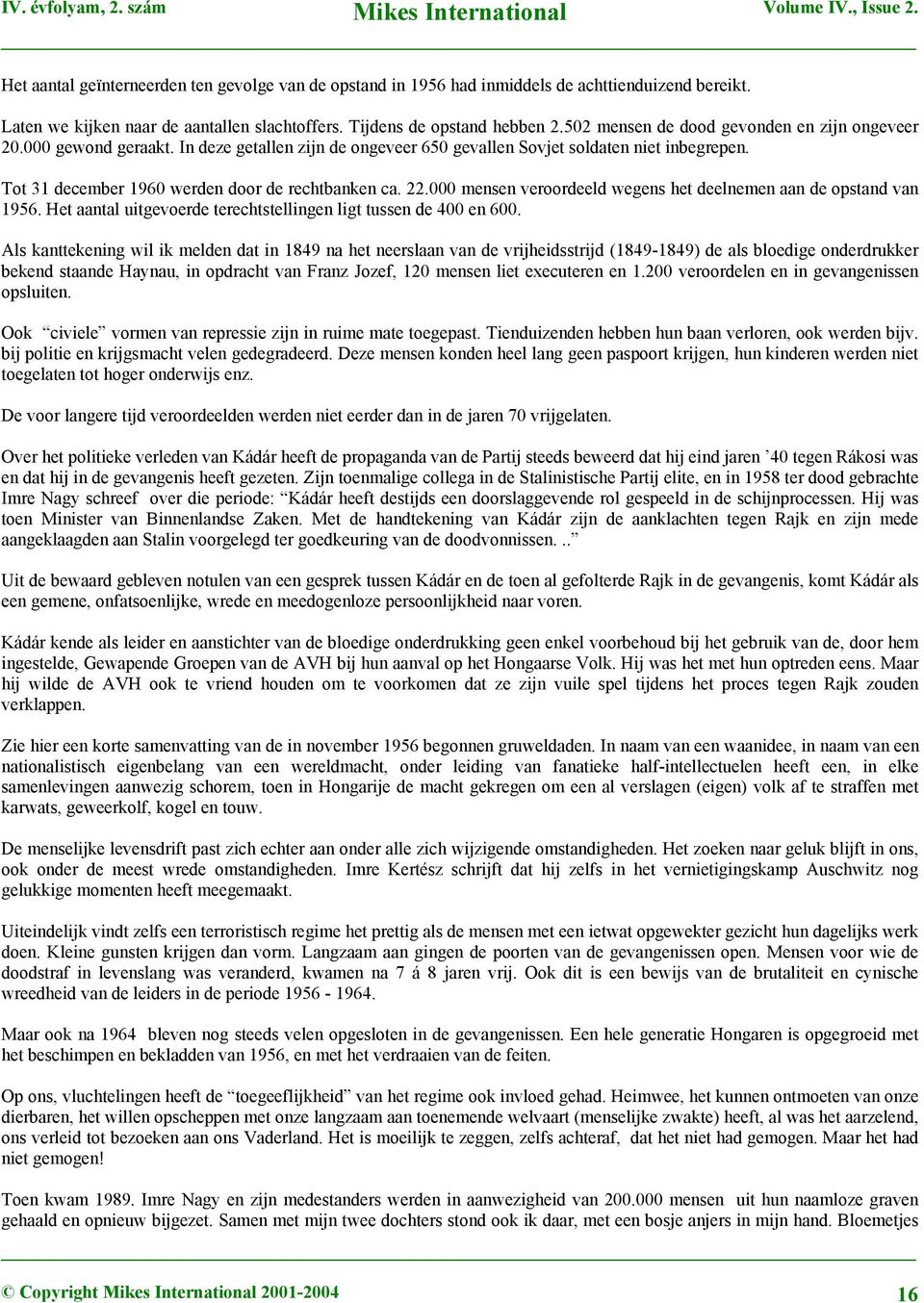 22.000 mensen veroordeeld wegens het deelnemen aan de opstand van 1956. Het aantal uitgevoerde terechtstellingen ligt tussen de 400 en 600.