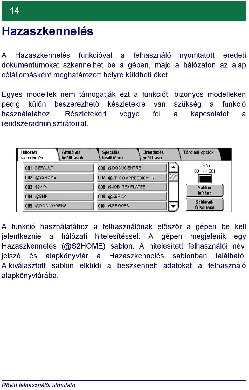 Részletekért vegye fel a kapcsolatot a rendszeradminisztrátorral. A funkció használatához a felhasználónak először a gépen be kell jelentkeznie a hálózati hitelesítéssel.