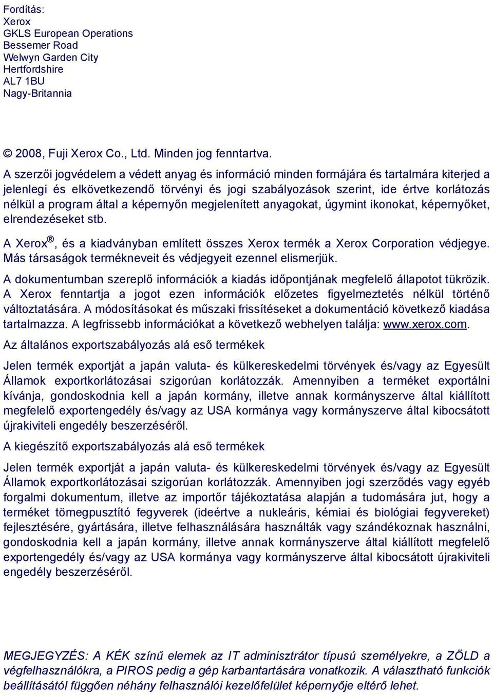 által a képernyőn megjelenített anyagokat, úgymint ikonokat, képernyőket, elrendezéseket stb. A Xerox, és a kiadványban említett összes Xerox termék a Xerox Corporation védjegye.