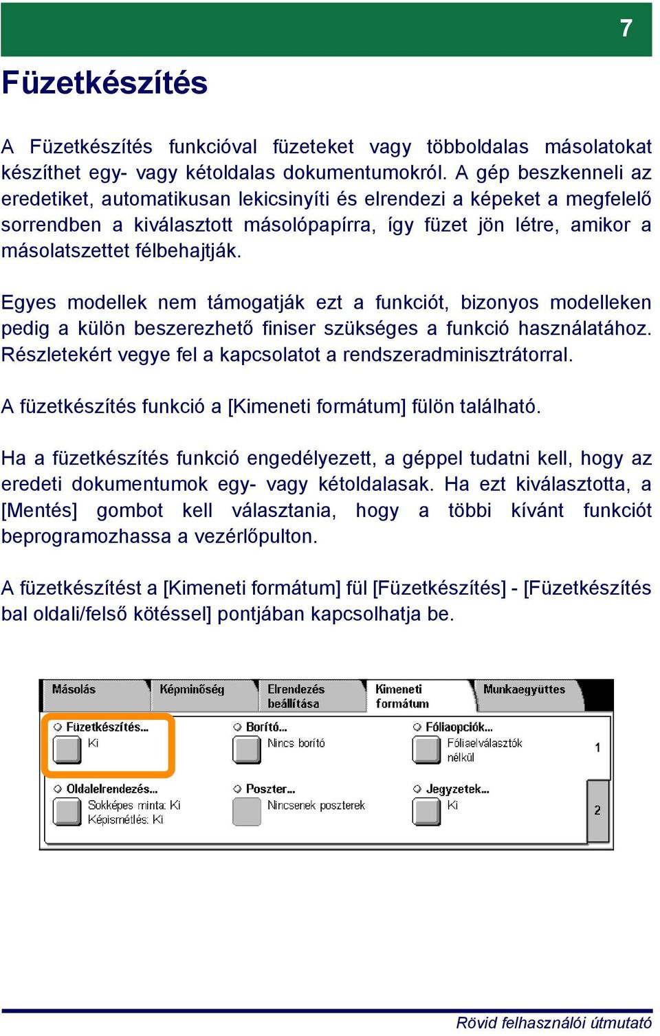 Egyes modellek nem támogatják ezt a funkciót, bizonyos modelleken pedig a külön beszerezhető finiser szükséges a funkció használatához.