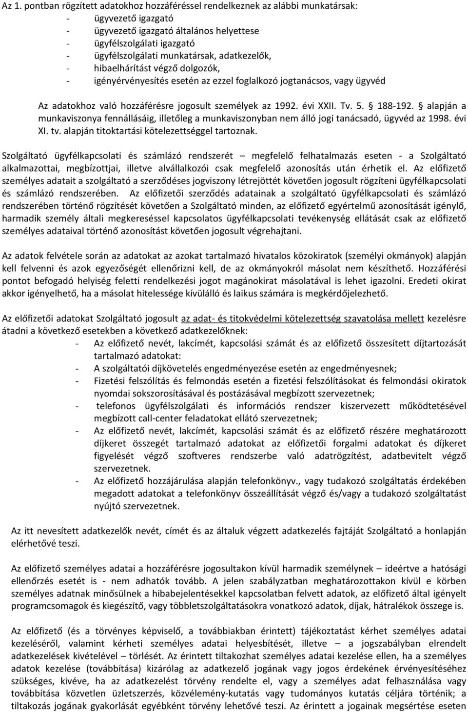 Tv. 5. 188-192. alapján a munkaviszonya fennállásáig, illetőleg a munkaviszonyban nem álló jogi tanácsadó, ügyvéd az 1998. évi XI. tv. alapján titoktartási kötelezettséggel tartoznak.