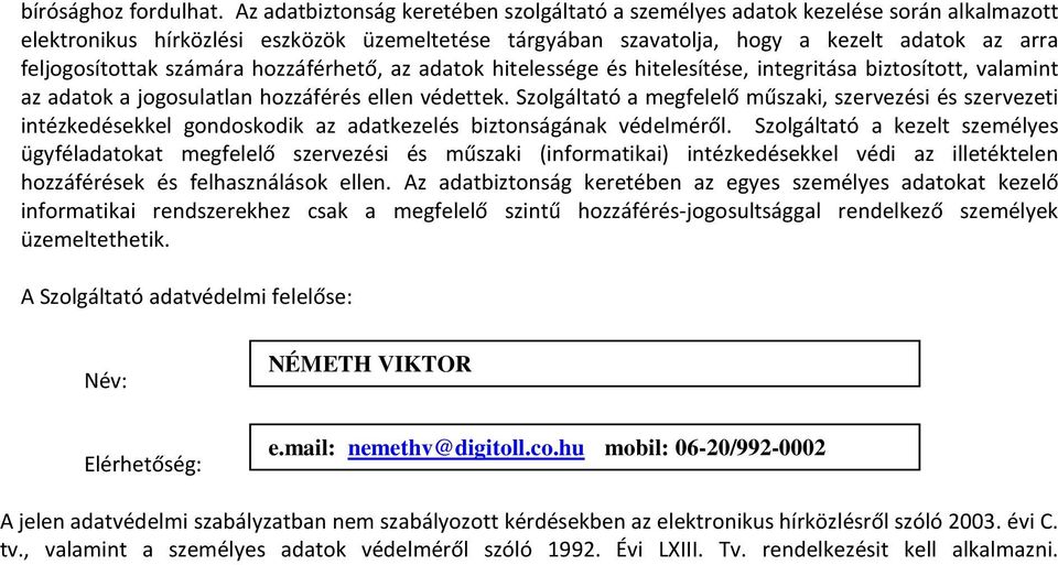 számára hozzáférhető, az adatok hitelessége és hitelesítése, integritása biztosított, valamint az adatok a jogosulatlan hozzáférés ellen védettek.