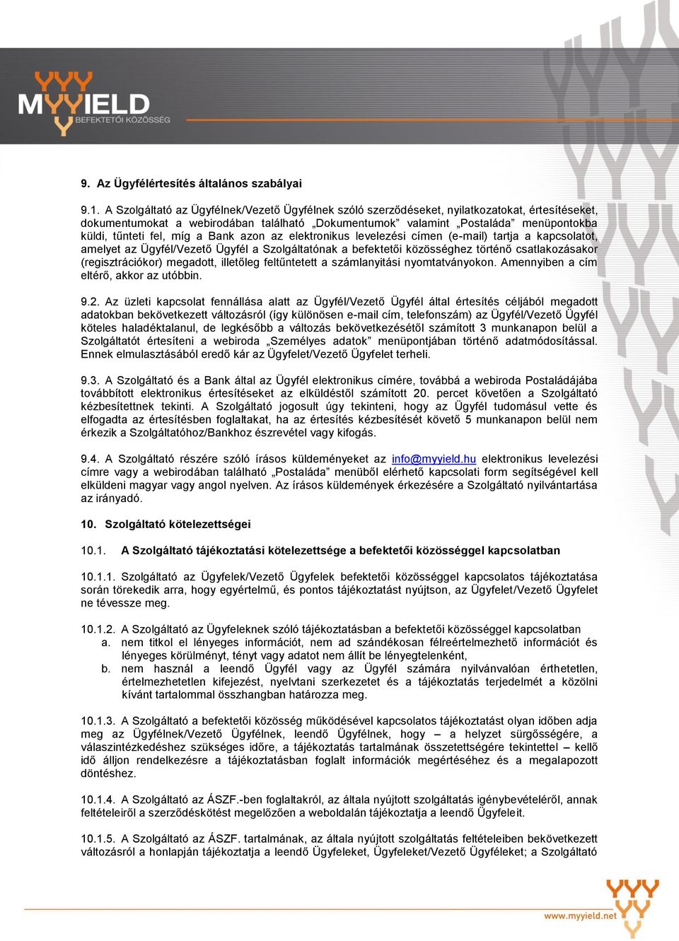 fel, míg a Bank azon az elektronikus levelezési címen (e-mail) tartja a kapcsolatot, amelyet az Ügyfél/Vezető Ügyfél a Szolgáltatónak a befektetői közösséghez történő csatlakozásakor