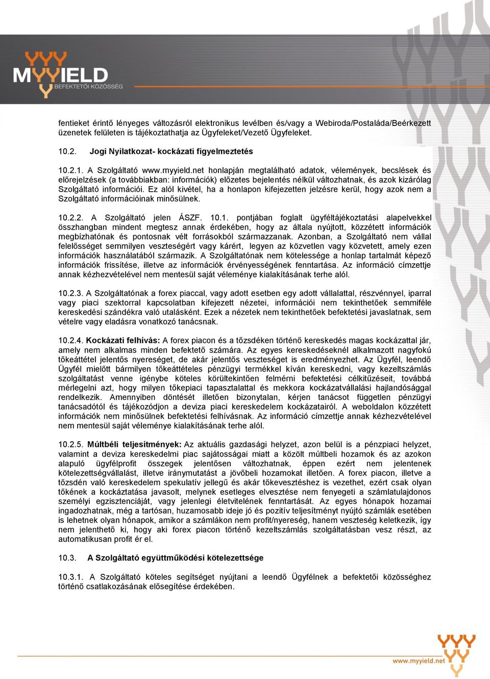 net honlapján megtalálható adatok, vélemények, becslések és előrejelzések (a továbbiakban: információk) előzetes bejelentés nélkül változhatnak, és azok kizárólag Szolgáltató információi.