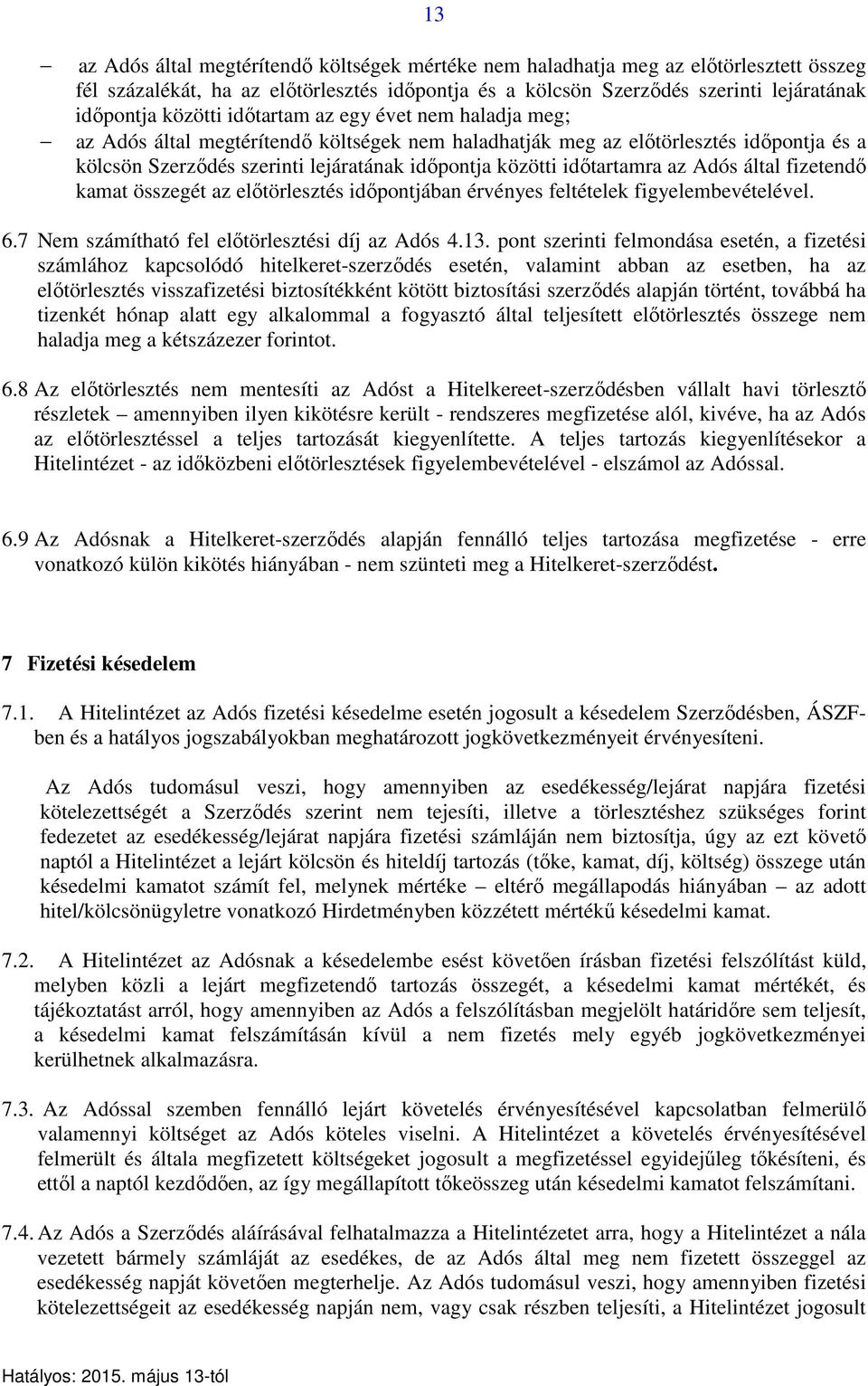 Adós által fizetendő kamat összegét az előtörlesztés időpontjában érvényes feltételek figyelembevételével. 6.7 Nem számítható fel előtörlesztési díj az Adós 4.13.