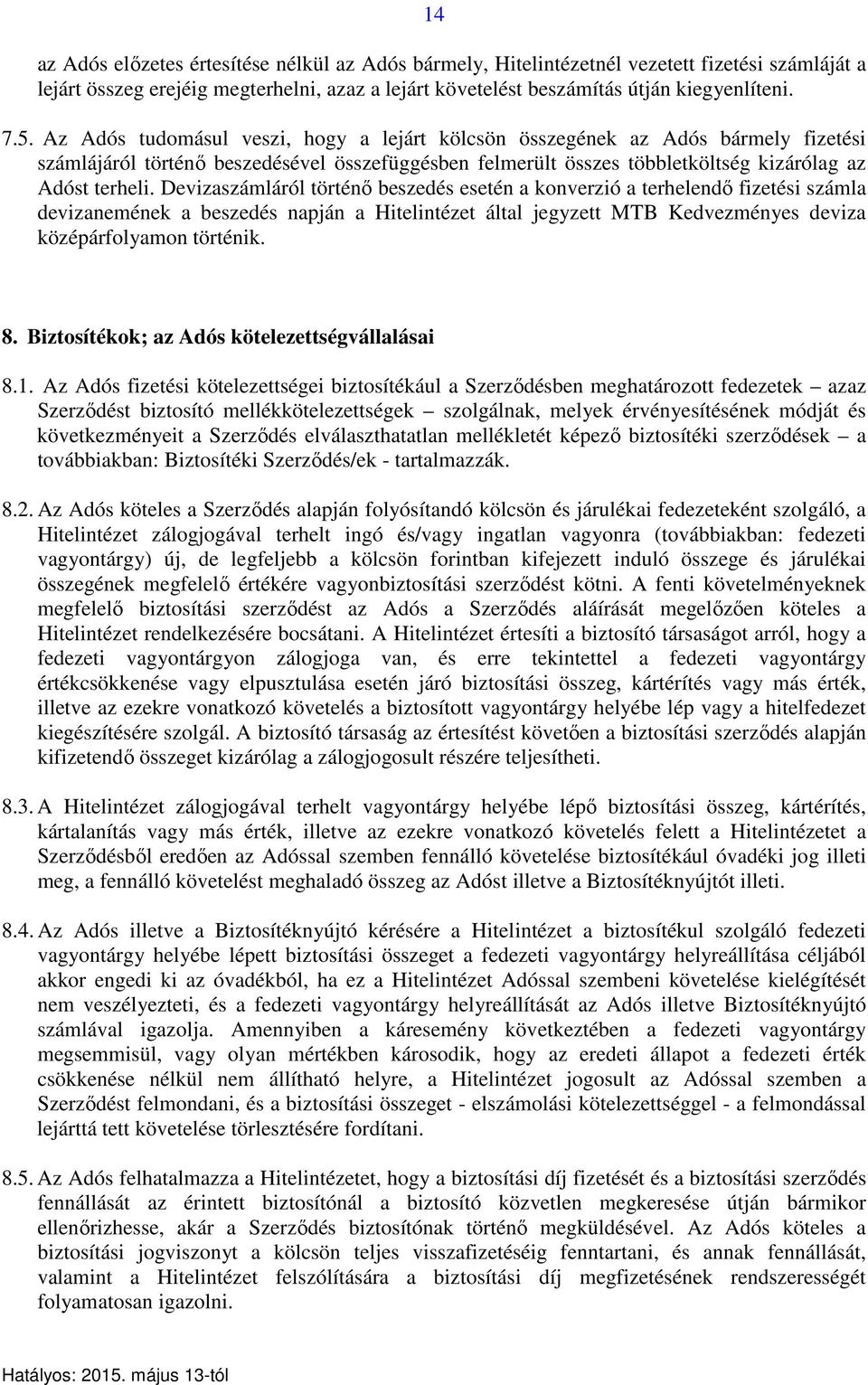 Devizaszámláról történő beszedés esetén a konverzió a terhelendő fizetési számla devizanemének a beszedés napján a Hitelintézet által jegyzett MTB Kedvezményes deviza középárfolyamon történik. 8.