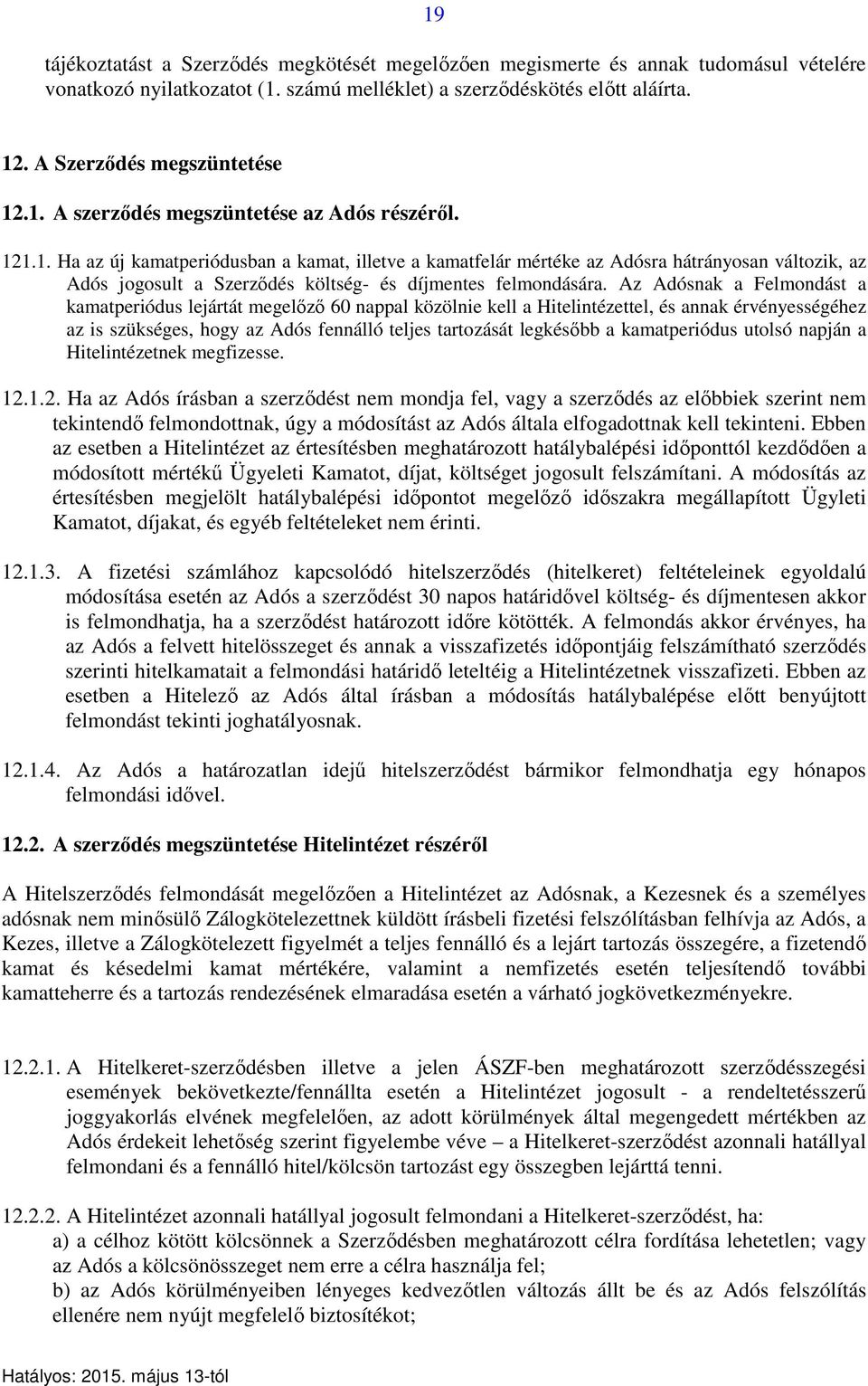 Az Adósnak a Felmondást a kamatperiódus lejártát megelőző 60 nappal közölnie kell a Hitelintézettel, és annak érvényességéhez az is szükséges, hogy az Adós fennálló teljes tartozását legkésőbb a