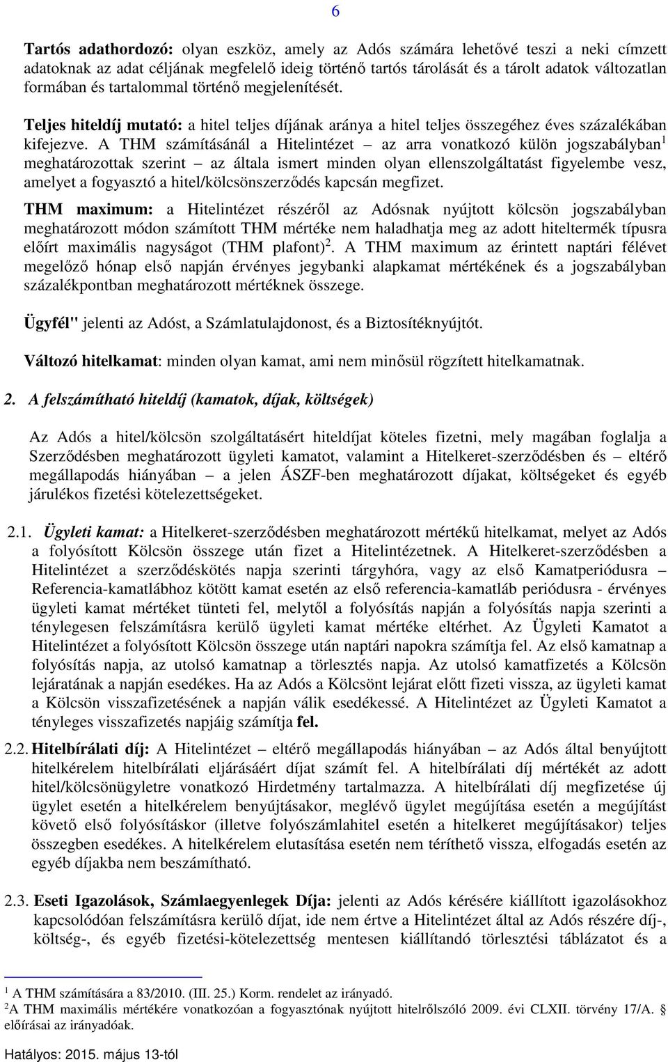 A THM számításánál a Hitelintézet az arra vonatkozó külön jogszabályban 1 meghatározottak szerint az általa ismert minden olyan ellenszolgáltatást figyelembe vesz, amelyet a fogyasztó a