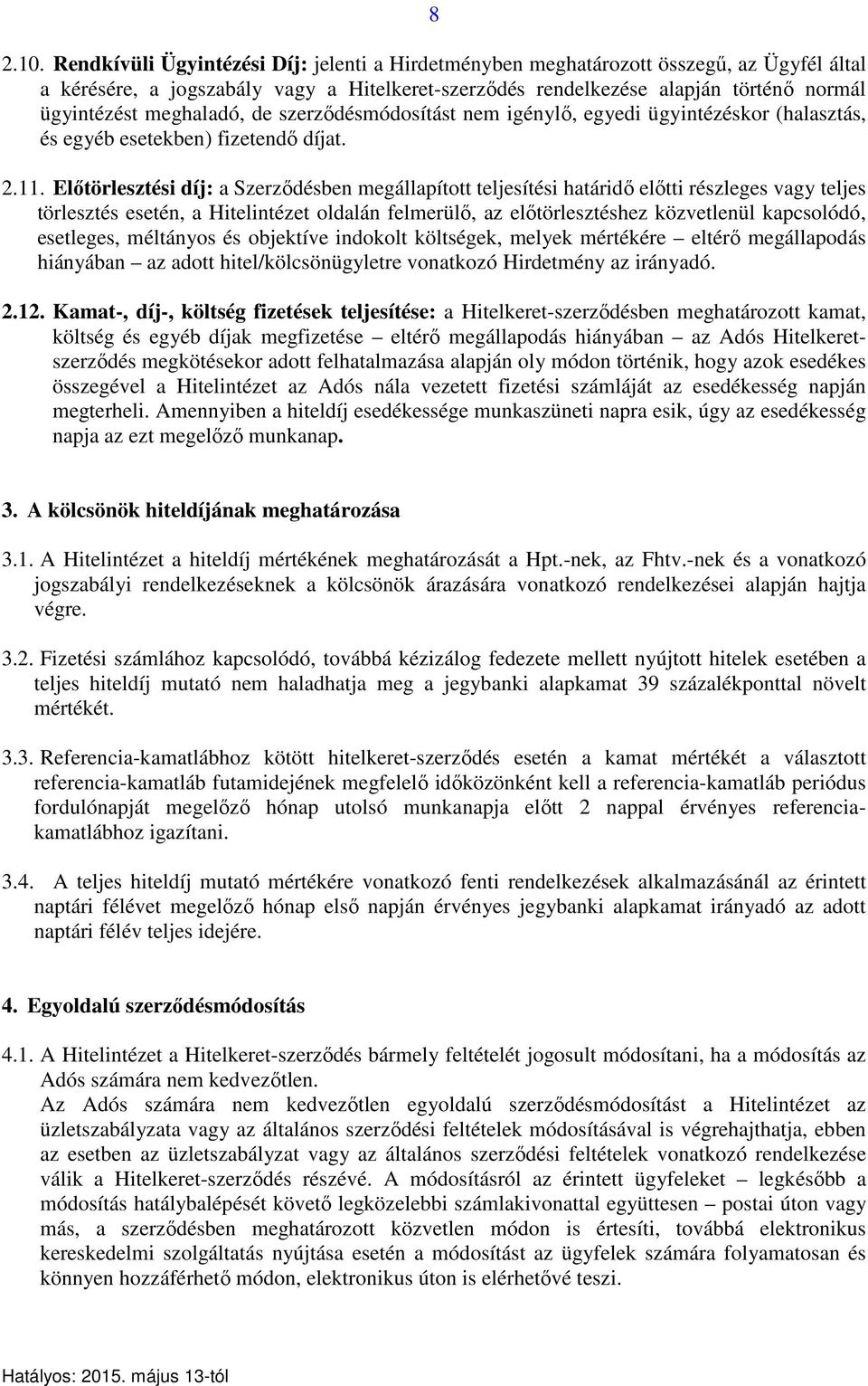 meghaladó, de szerződésmódosítást nem igénylő, egyedi ügyintézéskor (halasztás, és egyéb esetekben) fizetendő díjat. 2.11.