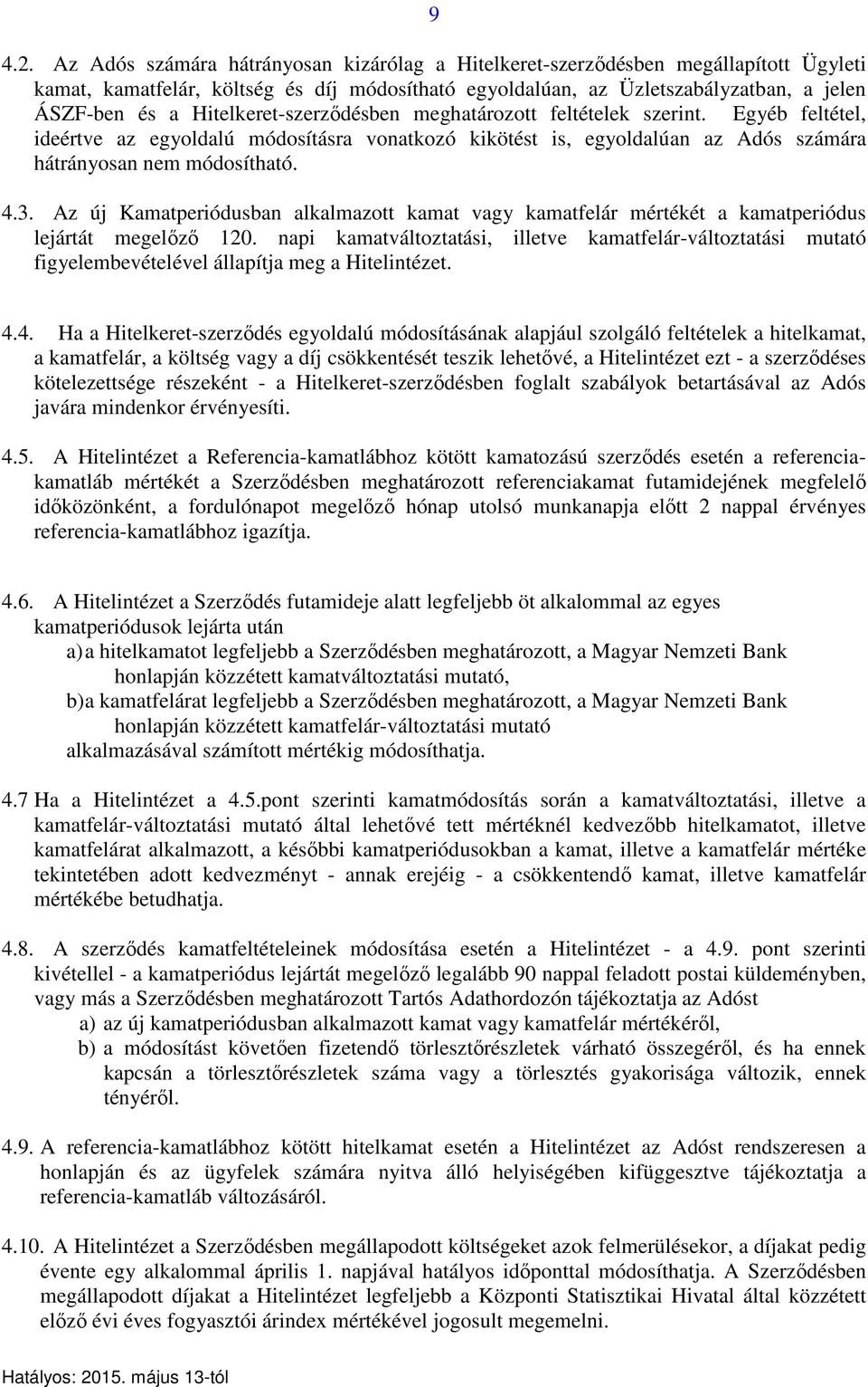 Hitelkeret-szerződésben meghatározott feltételek szerint. Egyéb feltétel, ideértve az egyoldalú módosításra vonatkozó kikötést is, egyoldalúan az Adós számára hátrányosan nem módosítható. 4.3.