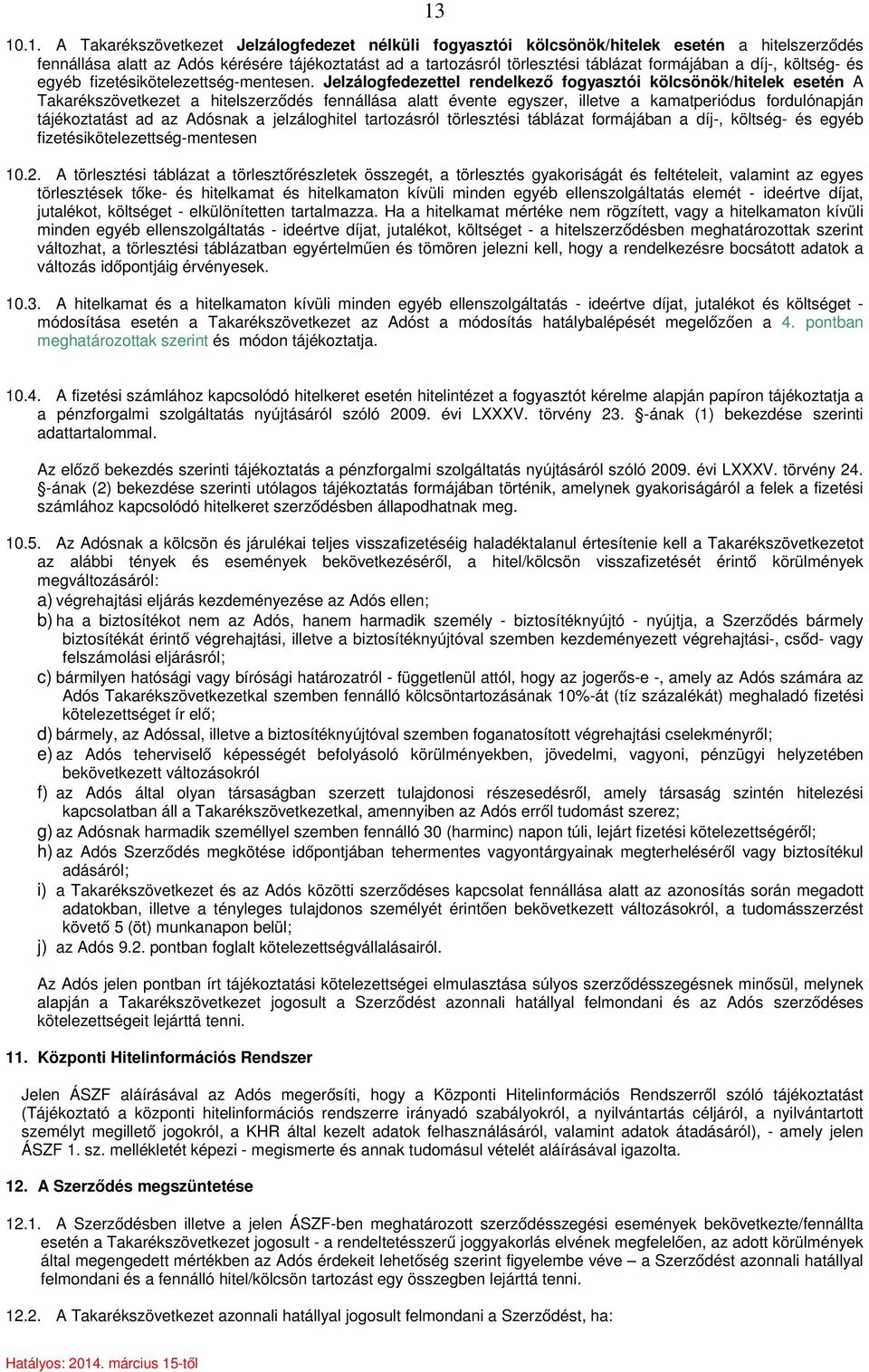 Jelzálogfedezettel rendelkező fogyasztói kölcsönök/hitelek esetén A Takarékszövetkezet a hitelszerződés fennállása alatt évente egyszer, illetve a kamatperiódus fordulónapján tájékoztatást ad az