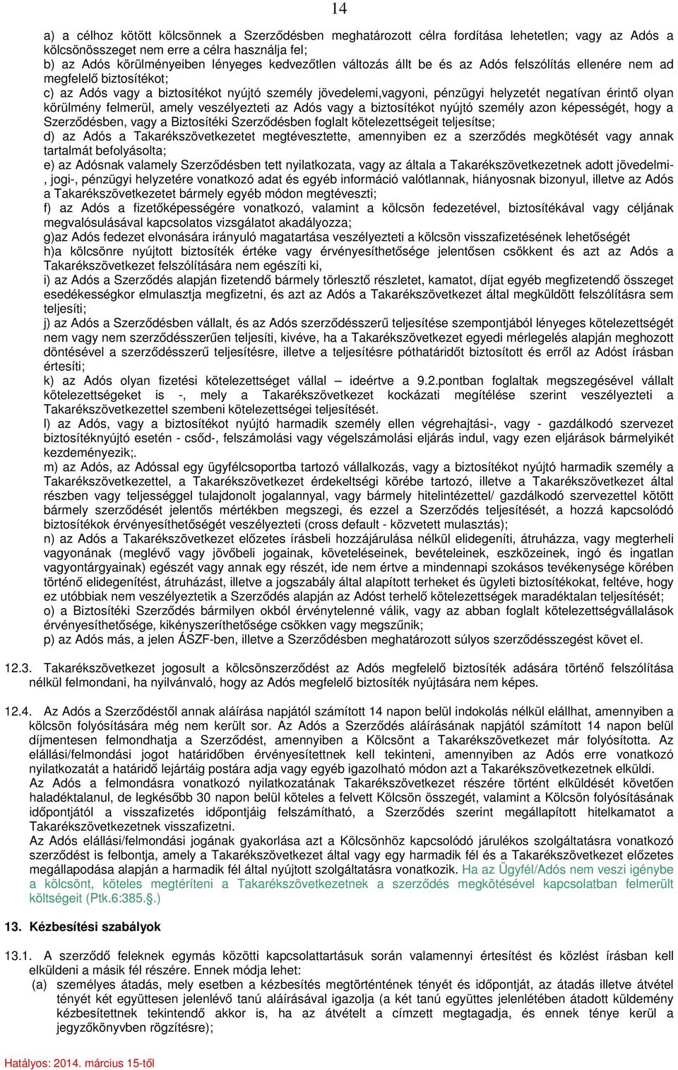 felmerül, amely veszélyezteti az Adós vagy a biztosítékot nyújtó személy azon képességét, hogy a Szerződésben, vagy a Biztosítéki Szerződésben foglalt kötelezettségeit teljesítse; d) az Adós a