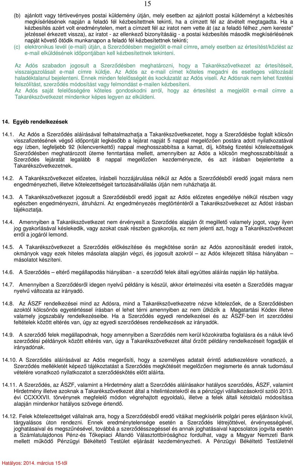 Ha a kézbesítés azért volt eredménytelen, mert a címzett fél az iratot nem vette át (az a feladó félhez nem kereste jelzéssel érkezett vissza), az iratot - az ellenkező bizonyításáig - a postai