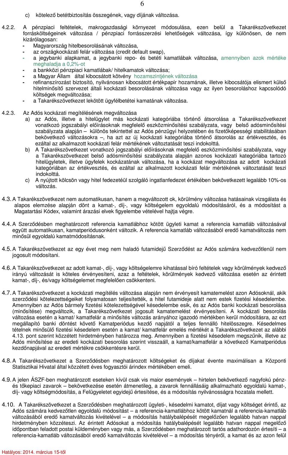 kizárólagosan: - Magyarország hitelbesorolásának változása, - az országkockázati felár változása (credit default swap), - a jegybanki alapkamat, a jegybanki repo- és betéti kamatlábak változása,