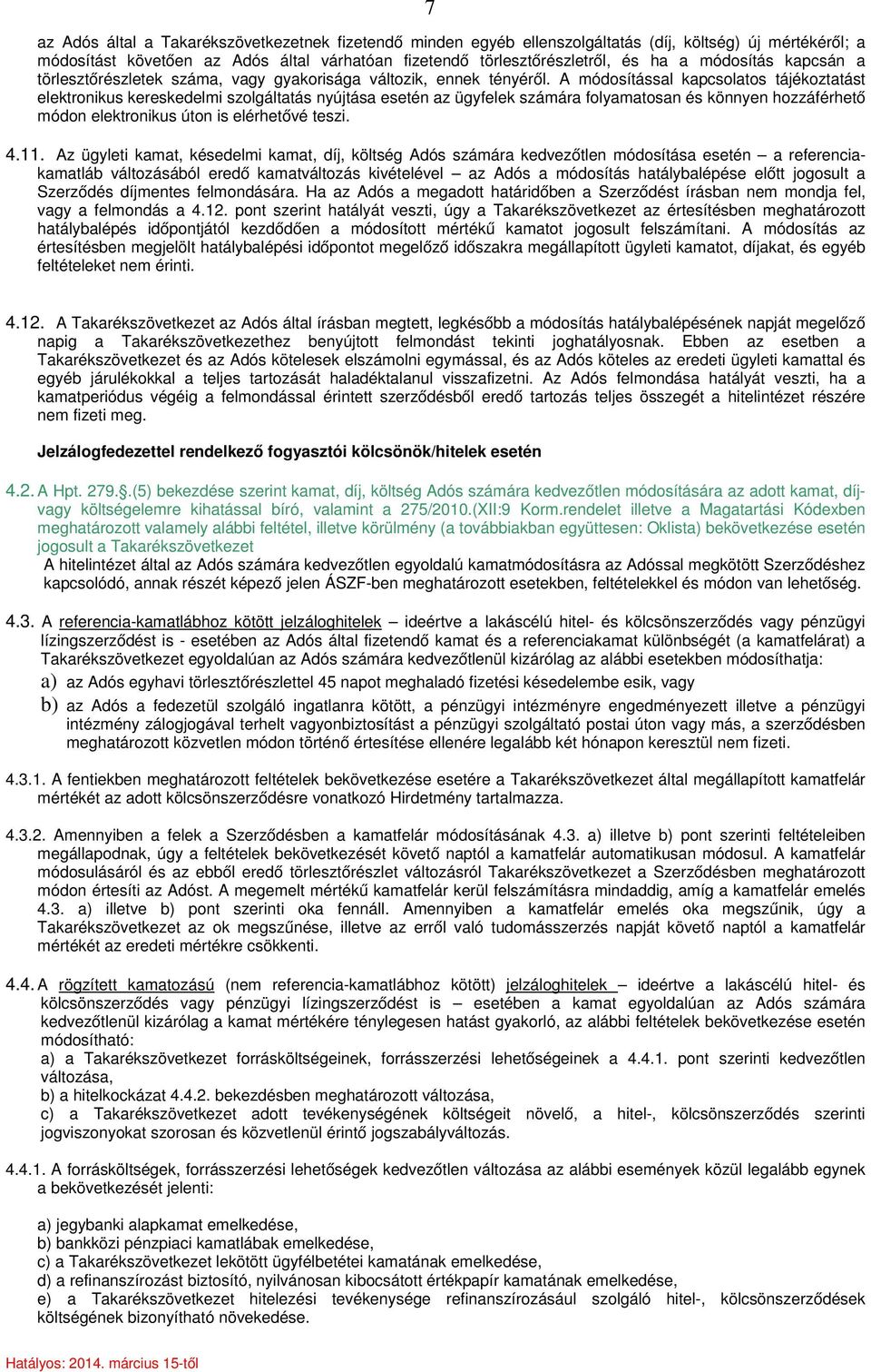 A módosítással kapcsolatos tájékoztatást elektronikus kereskedelmi szolgáltatás nyújtása esetén az ügyfelek számára folyamatosan és könnyen hozzáférhető módon elektronikus úton is elérhetővé teszi. 4.