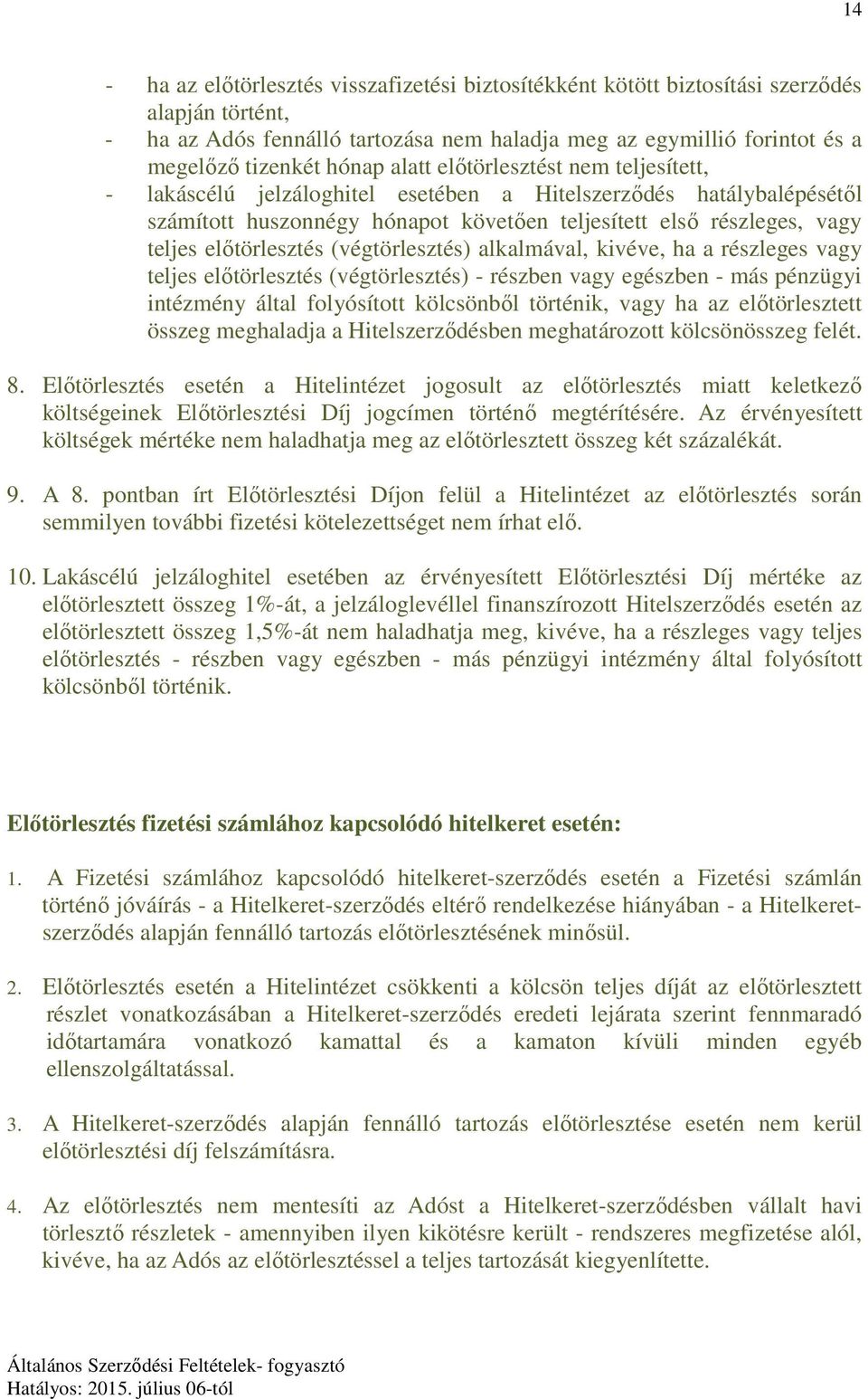 (végtörlesztés) alkalmával, kivéve, ha a részleges vagy teljes előtörlesztés (végtörlesztés) - részben vagy egészben - más pénzügyi intézmény által folyósított kölcsönből történik, vagy ha az