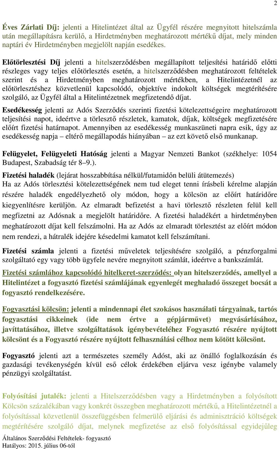 Előtörlesztési Díj jelenti a hitelszerződésben megállapított teljesítési határidő előtti részleges vagy teljes előtörlesztés esetén, a hitelszerződésben meghatározott feltételek szerint és a