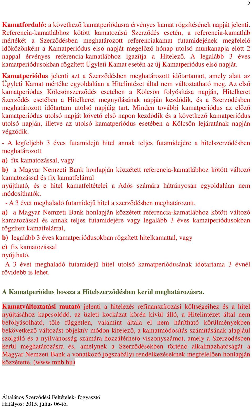 megelőző hónap utolsó munkanapja előtt 2 nappal érvényes referencia-kamatlábhoz igazítja a Hitelező.