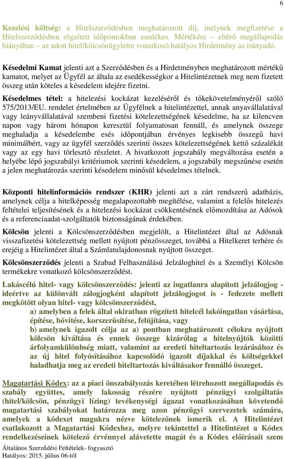 Késedelmi Kamat jelenti azt a Szerződésben és a Hirdetményben meghatározott mértékű kamatot, melyet az Ügyfél az általa az esedékességkor a Hitelintézetnek meg nem fizetett összeg után köteles a