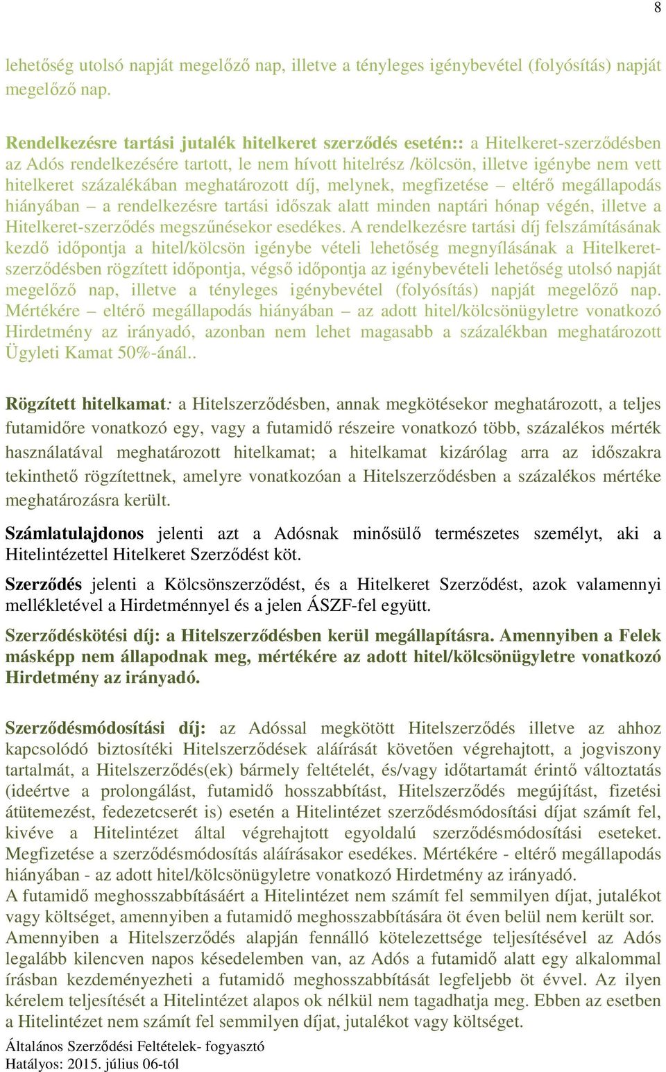 százalékában meghatározott díj, melynek, megfizetése eltérő megállapodás hiányában a rendelkezésre tartási időszak alatt minden naptári hónap végén, illetve a Hitelkeret-szerződés megszűnésekor