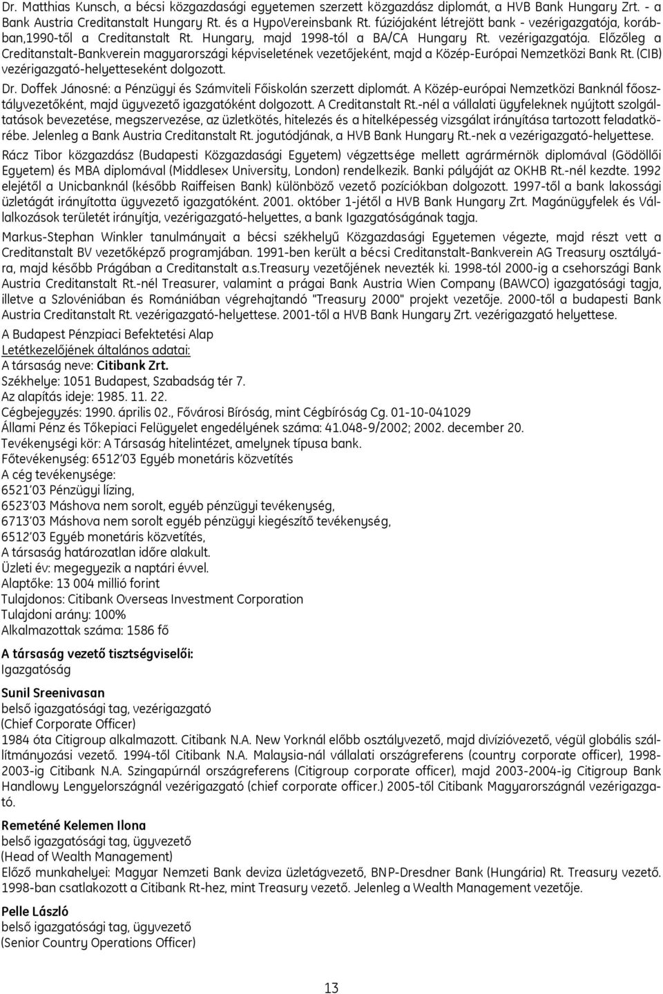 (CIB) vezérigazgató-helyetteseként dolgozott. Dr. Doffek Jánosné: a Pénzügyi és Számviteli Főiskolán szerzett diplomát.