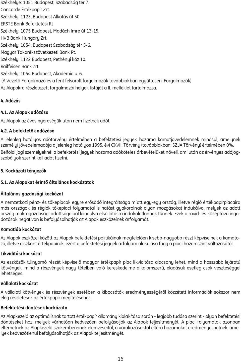 Székhely: 1054 Budapest, Akadémia u. 6. (A Vezető Forgalmazó és a fent felsorolt forgalmazók továbbiakban együttesen: Forgalmazók) Az Alapokra részletezett forgalmazói helyek listáját a II.