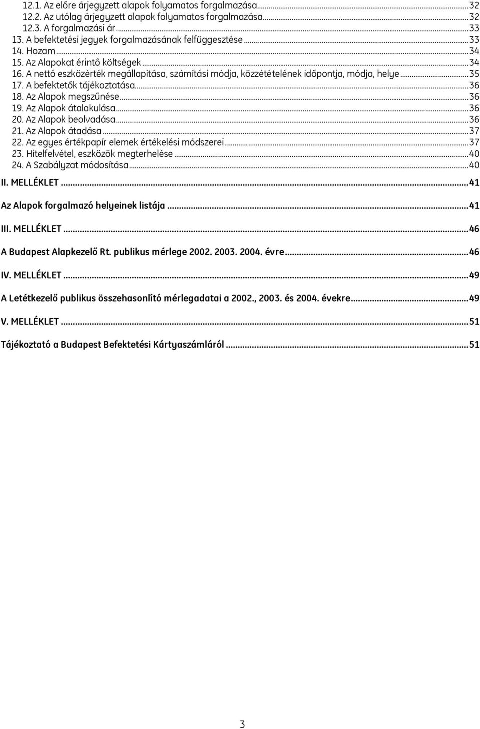 A nettó eszközérték megállapítása, számítási módja, közzétételének időpontja, módja, helye...35 17. A befektetők tájékoztatása...36 18. Az Alapok megszűnése...36 19. Az Alapok átalakulása...36 20.