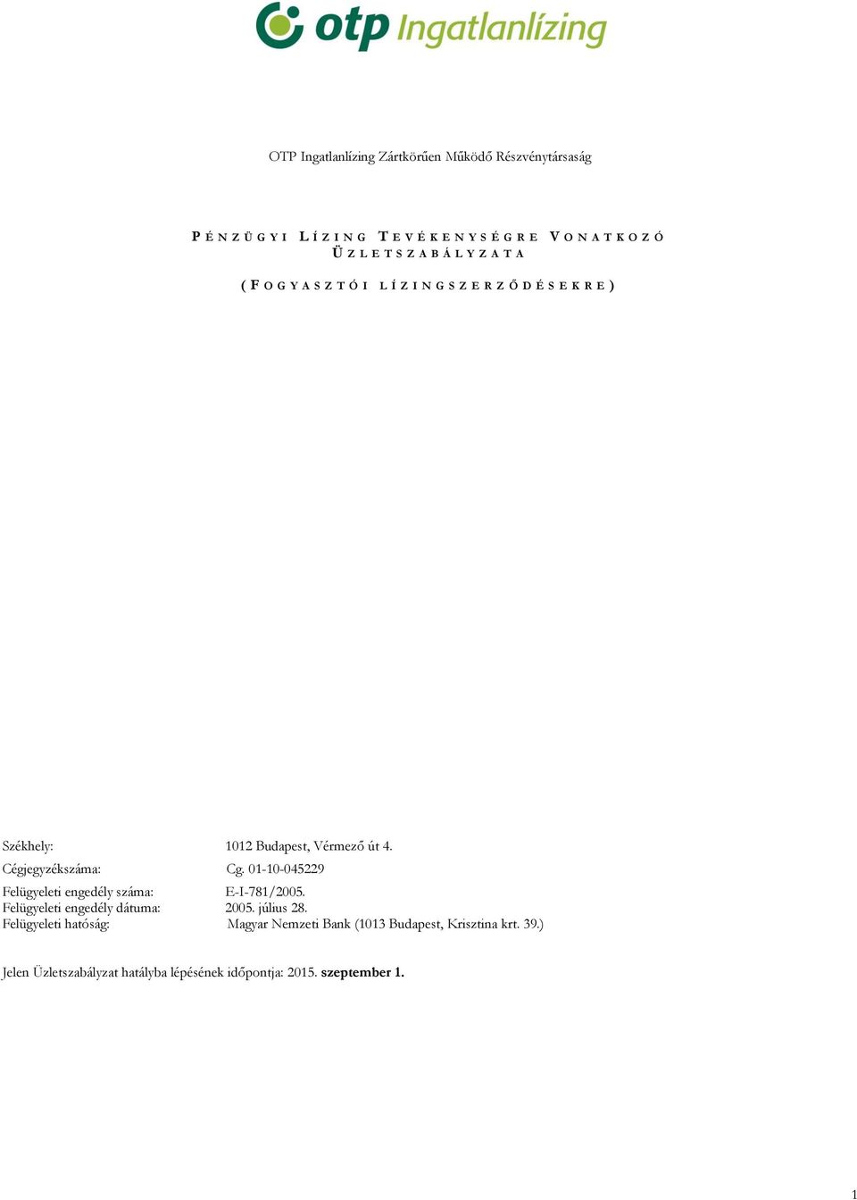 Cégjegyzékszáma: Cg. 01-10-045229 Felügyeleti engedély száma: E-I-781/2005. Felügyeleti engedély dátuma: 2005. július 28.