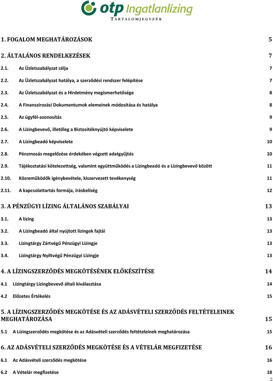 A Lízingbevevő, illetőleg a Biztosítéknyújtó képviselete 9 2.7. A Lízingbeadó képviselete 10 2.8. Pénzmosás megelőzése érdekében végzett adatgyűjtés 10 2.9. Tájékoztatási kötelezettség, valamint együttműködés a Lízingbeadó és a Lízingbevevő között 11 2.