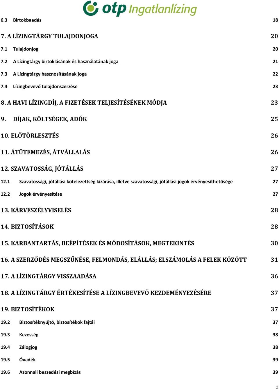 SZAVATOSSÁG, JÓTÁLLÁS 27 12.1 Szavatossági, jótállási kötelezettség kizárása, illetve szavatossági, jótállási jogok érvényesíthetősége 27 12.2 Jogok érvényesítése 27 13. KÁRVESZÉLYVISELÉS 28 14.