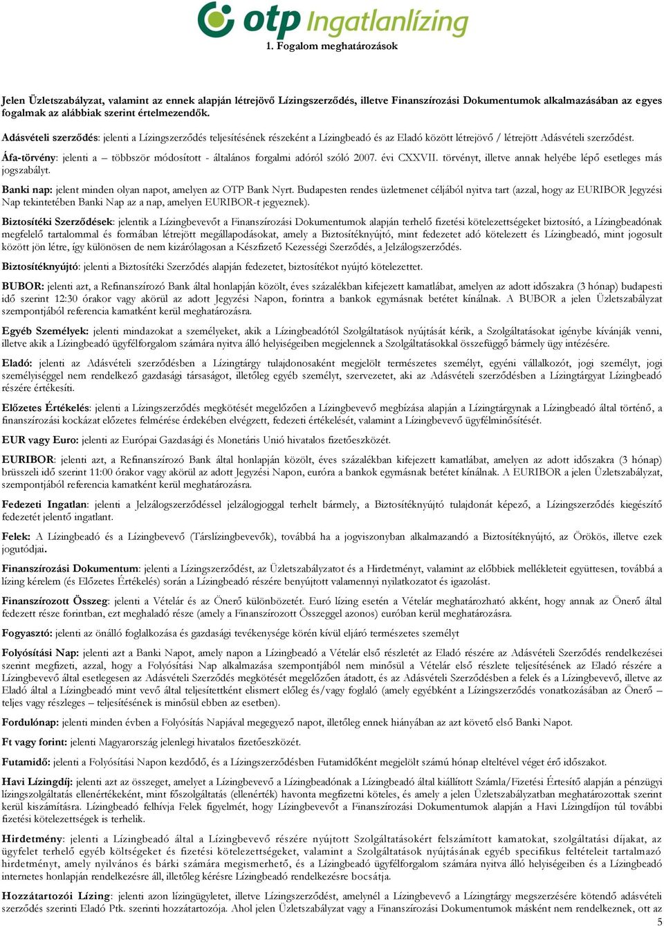 Áfa-törvény: jelenti a többször módosított - általános forgalmi adóról szóló 2007. évi CXXVII. törvényt, illetve annak helyébe lépő esetleges más jogszabályt.