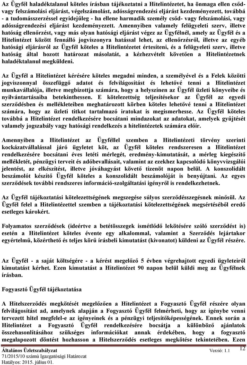 Amennyiben valamely felügyeleti szerv, illetve hatóság ellenőrzést, vagy más olyan hatósági eljárást végez az Ügyfélnél, amely az Ügyfél és a Hitelintézet között fennálló jogviszonyra hatással lehet,